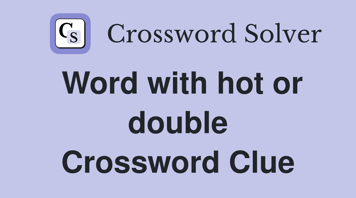 Word with hot or double Crossword Clue
