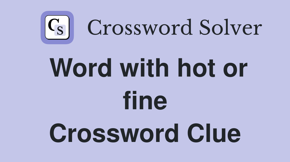 Word with hot or fine Crossword Clue