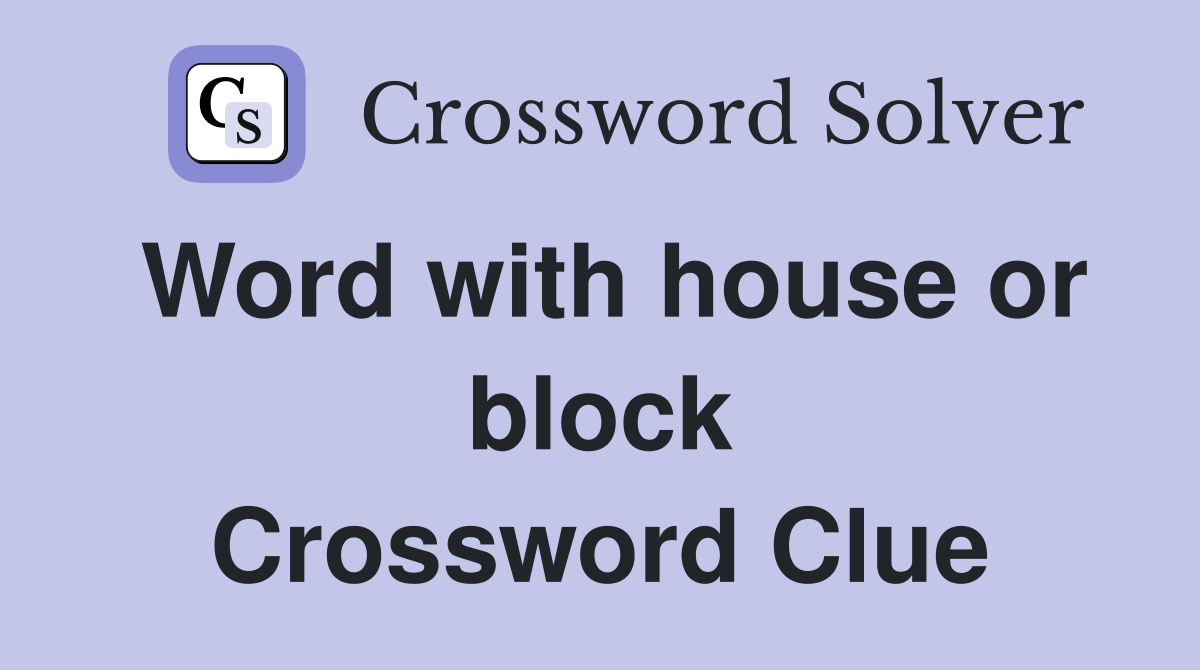 Word with house or block Crossword Clue