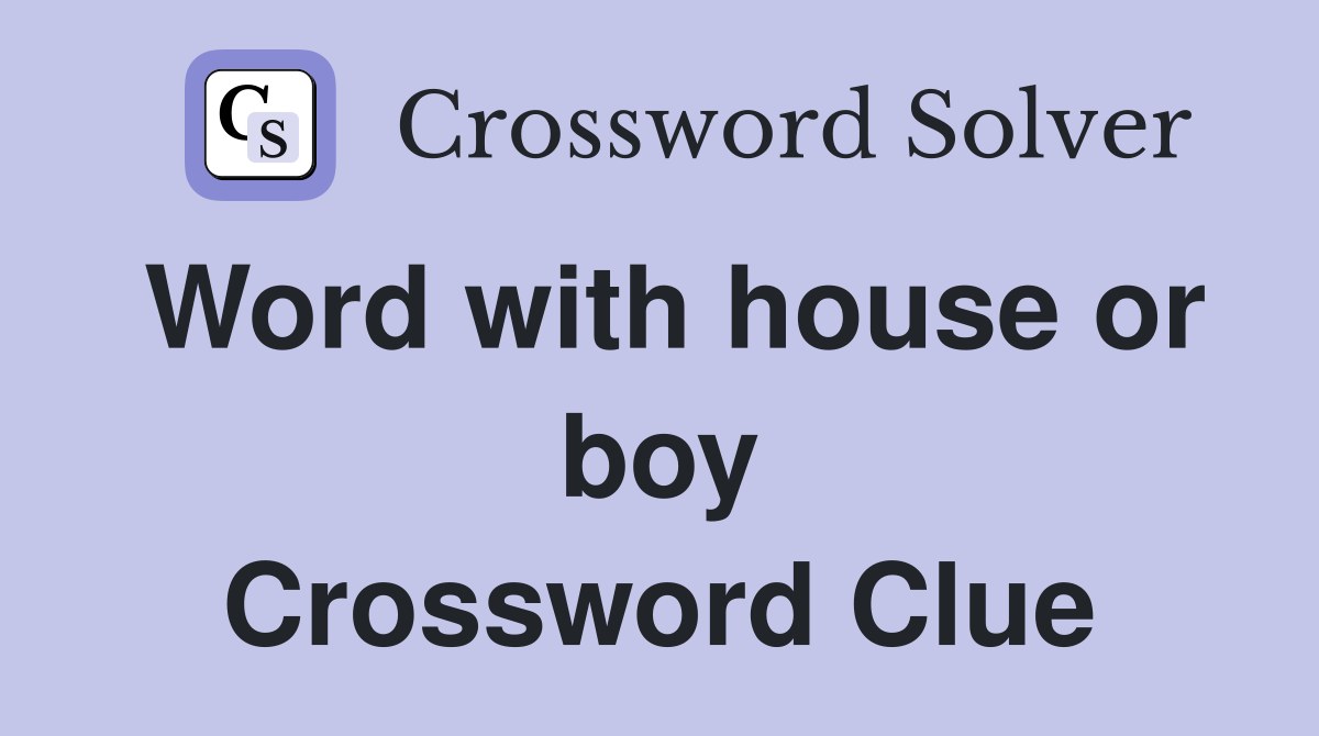 Word with house or boy Crossword Clue