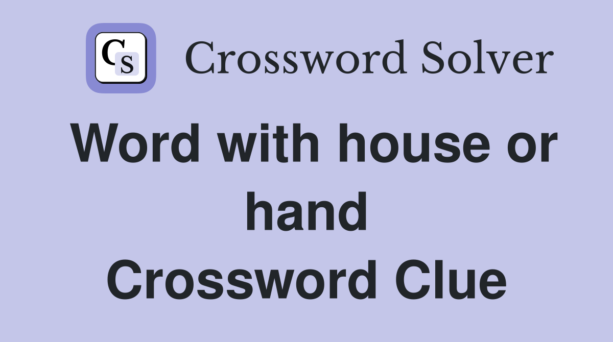Word with house or hand Crossword Clue