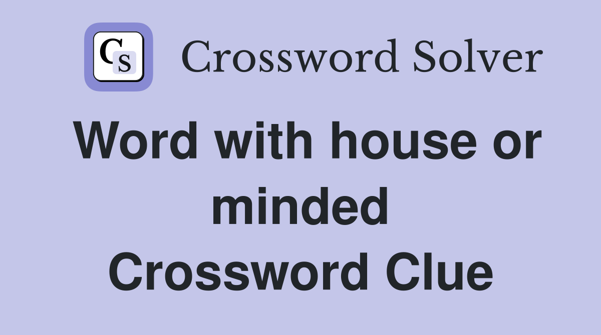 Word with house or minded Crossword Clue