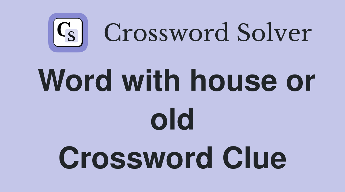 Word with house or old Crossword Clue