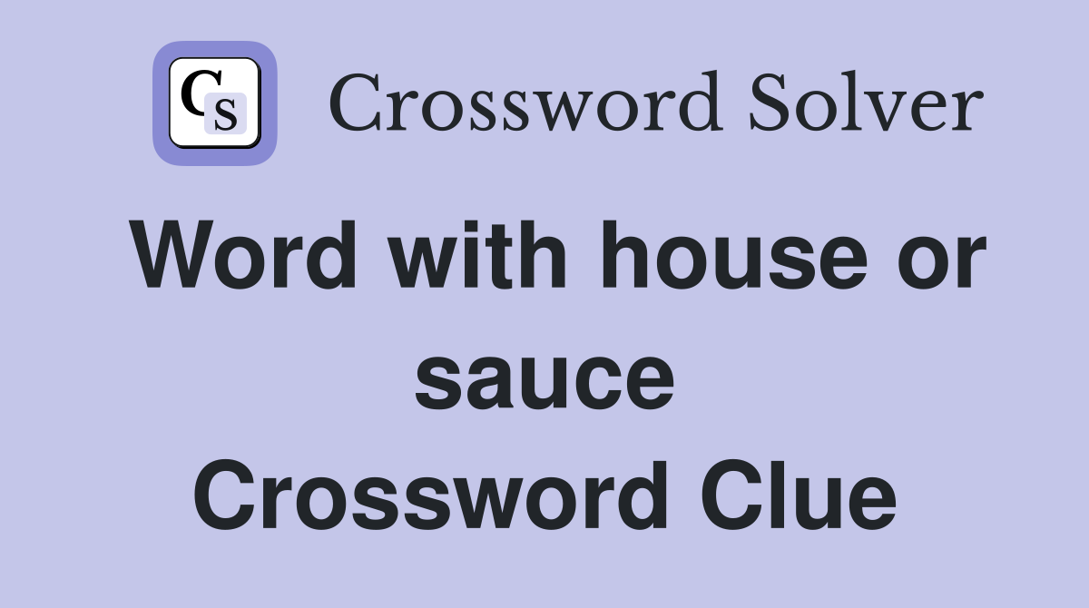 Word with house or sauce Crossword Clue