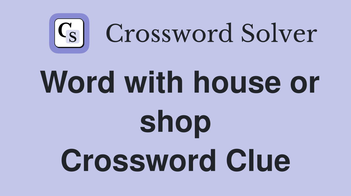 Word with house or shop Crossword Clue