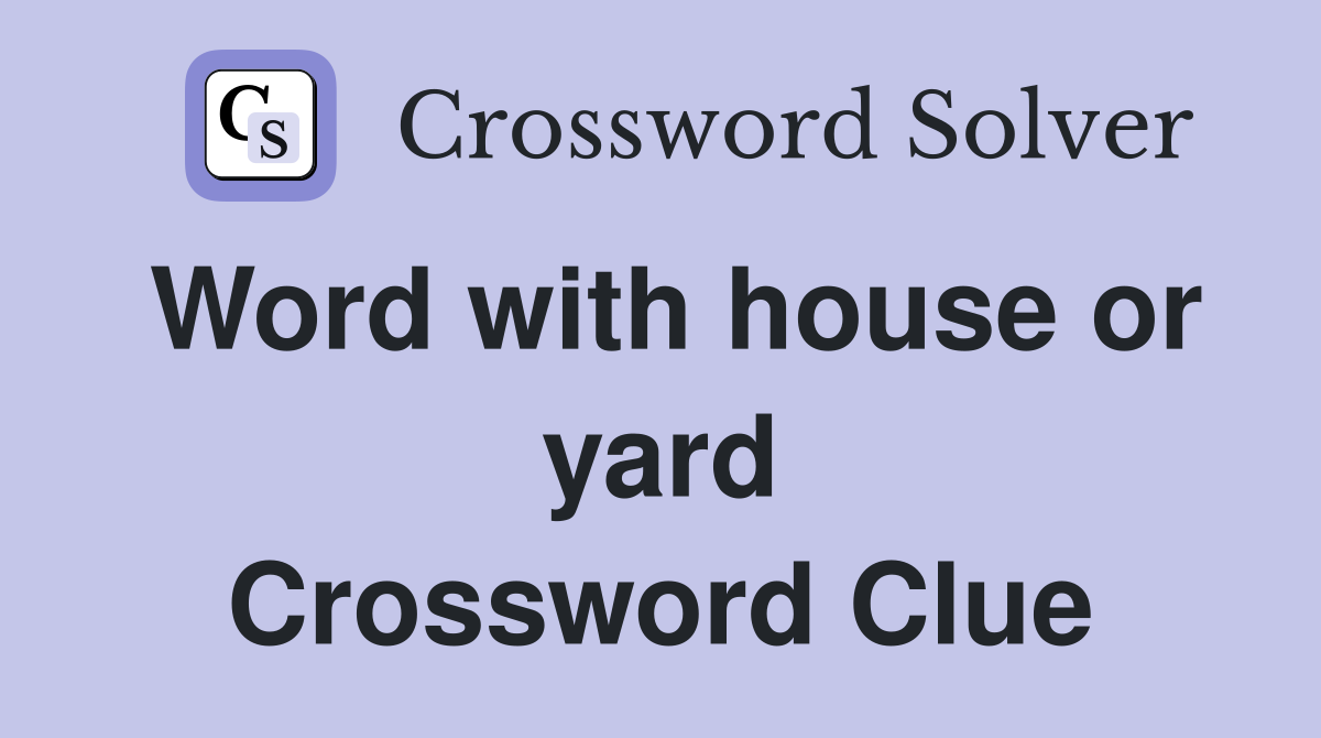 Word with house or yard Crossword Clue