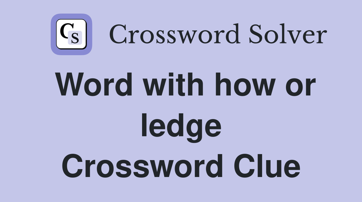 Word with how or ledge Crossword Clue