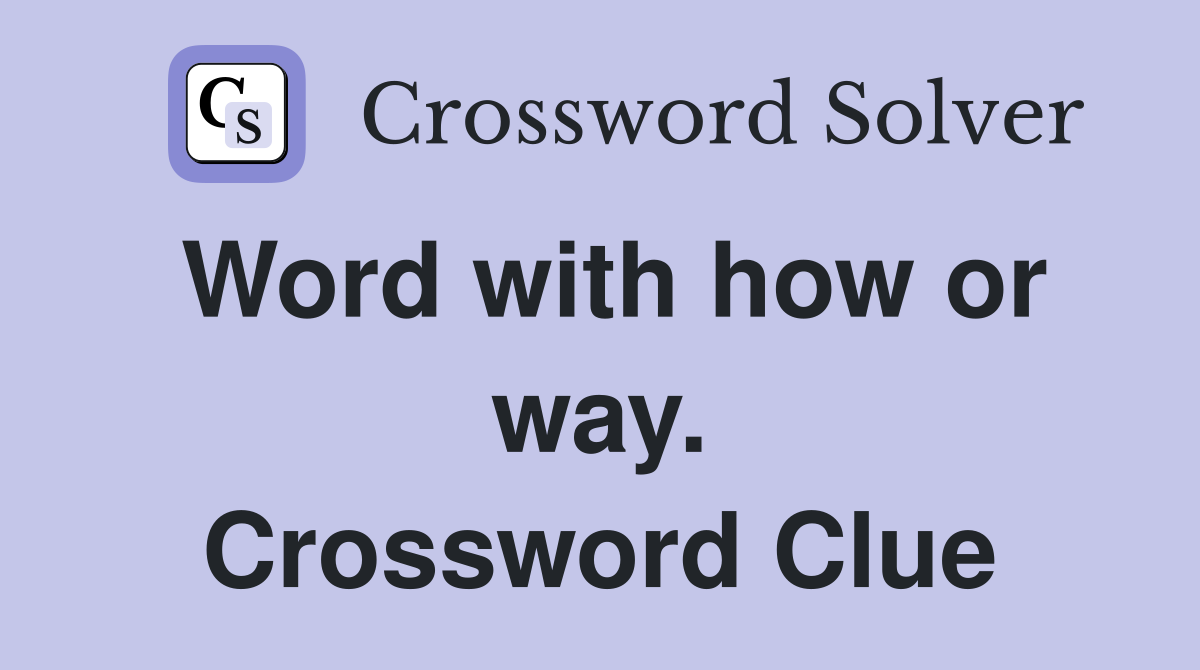 Word with how or way. Crossword Clue