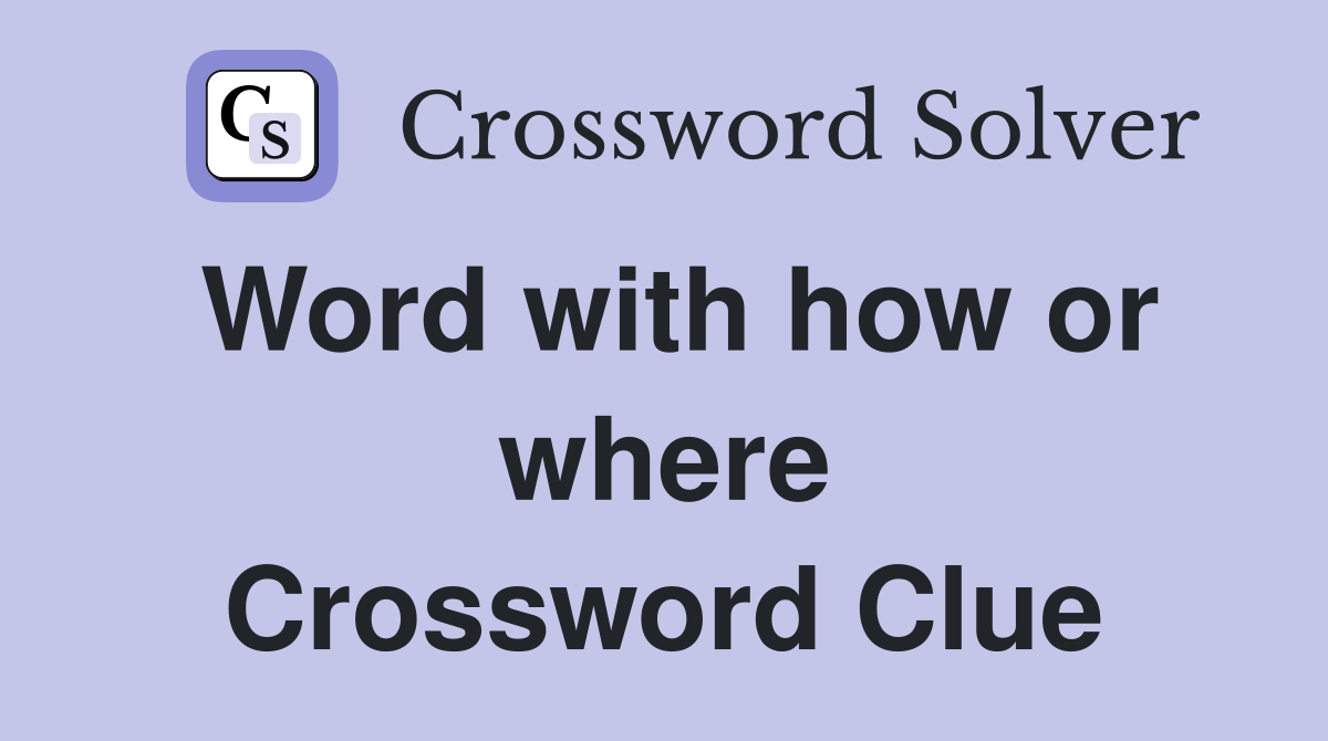 Word with how or where Crossword Clue