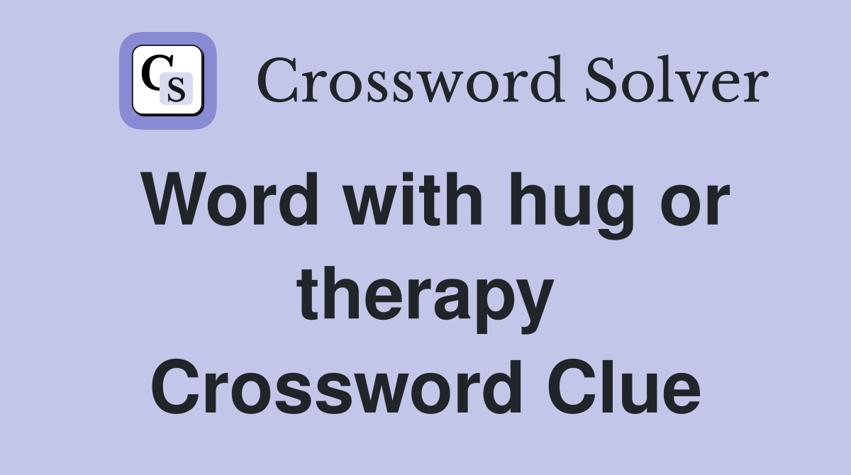 Word with hug or therapy Crossword Clue