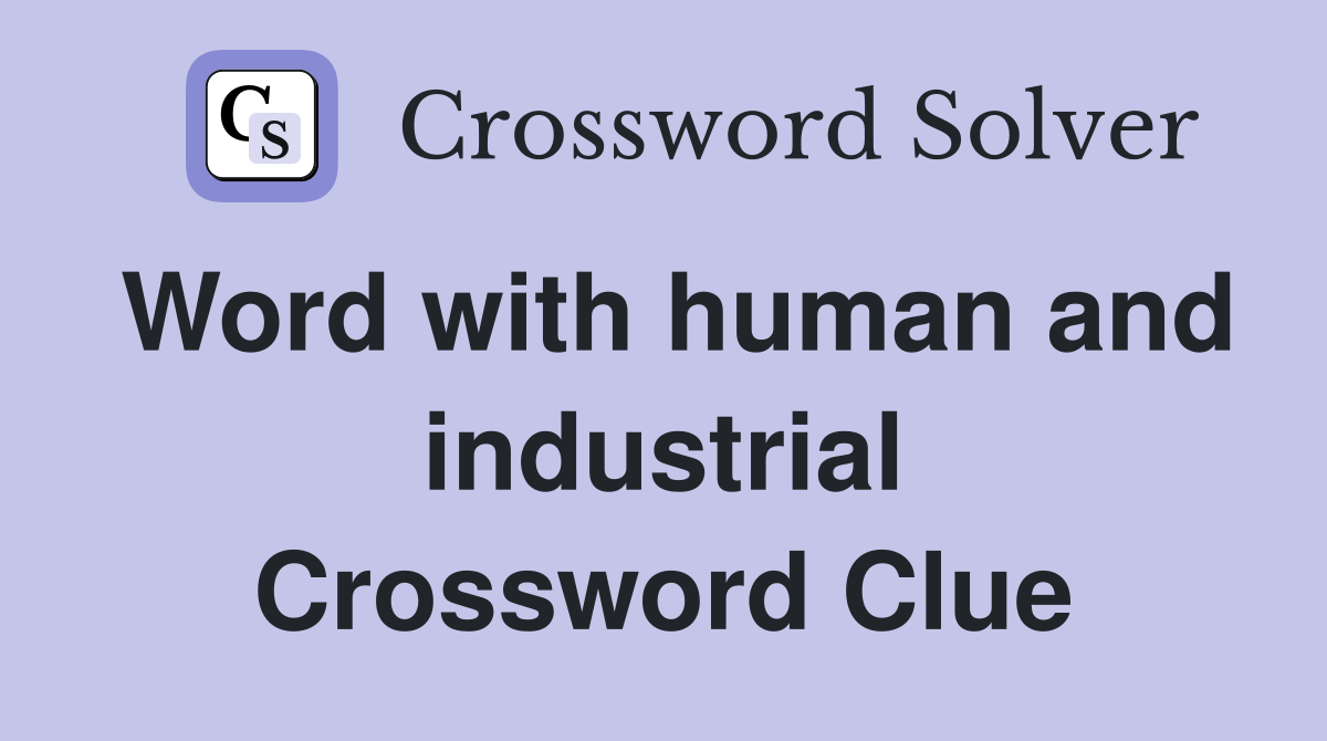 Word with human and industrial Crossword Clue