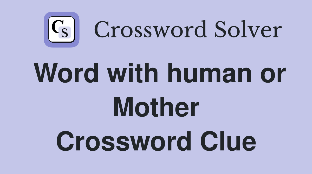 Word with human or Mother Crossword Clue