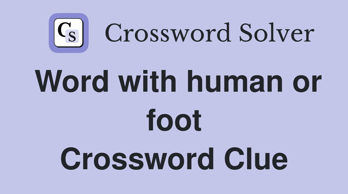 Word with human or foot Crossword Clue