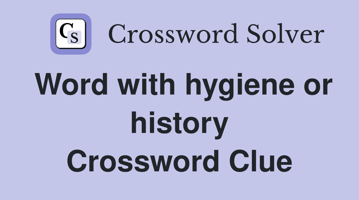 Word with hygiene or history Crossword Clue