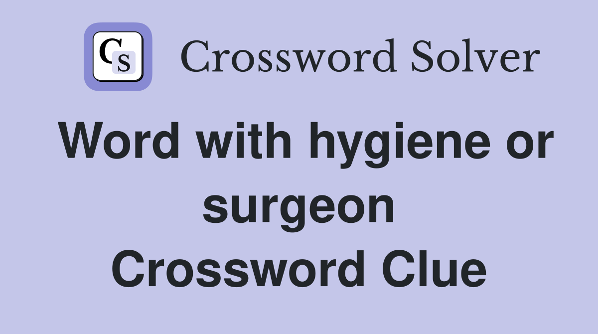 Word with hygiene or surgeon Crossword Clue