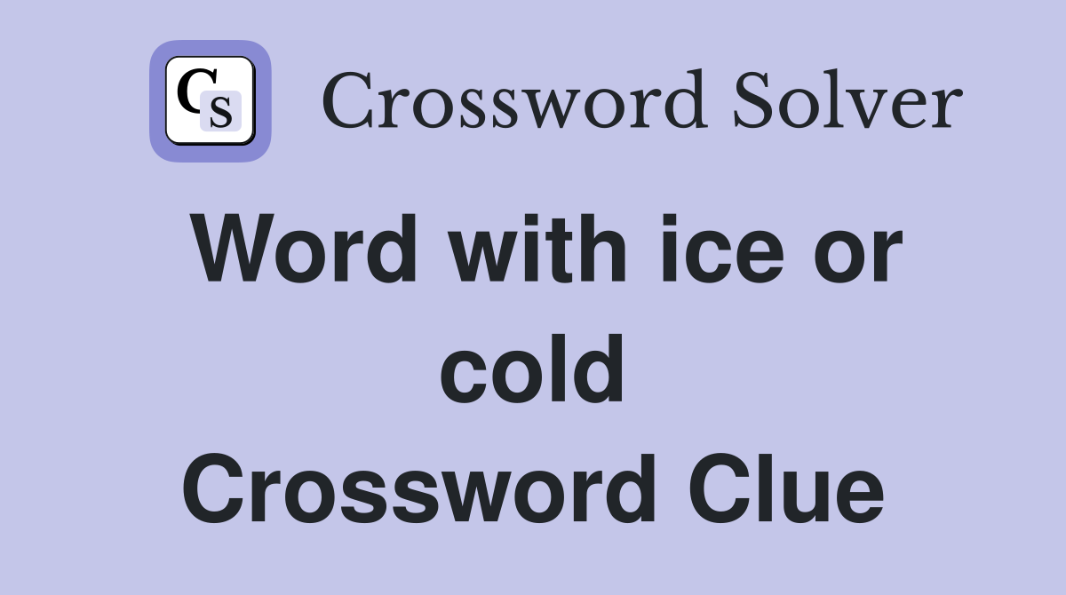 Word with ice or cold Crossword Clue