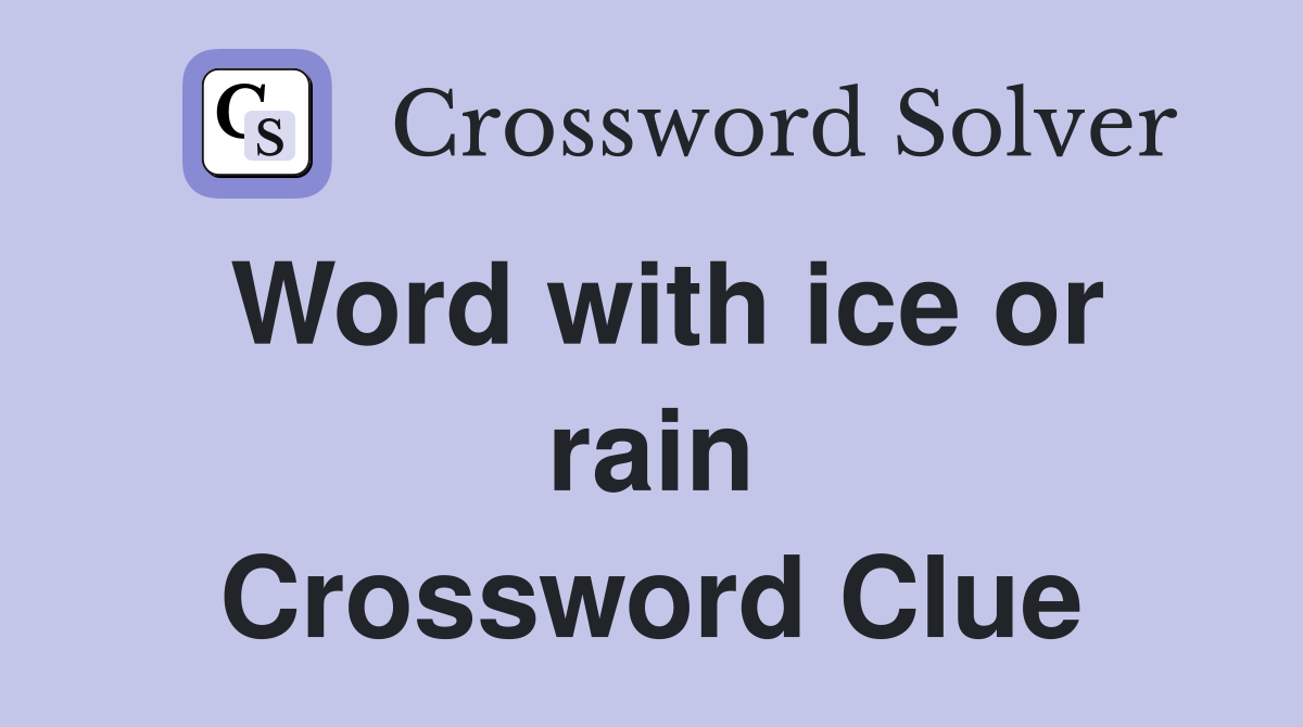 Word with ice or rain Crossword Clue