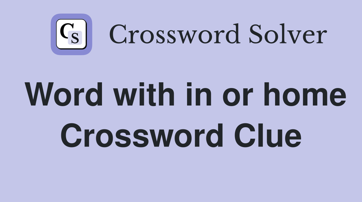 Word with in or home Crossword Clue