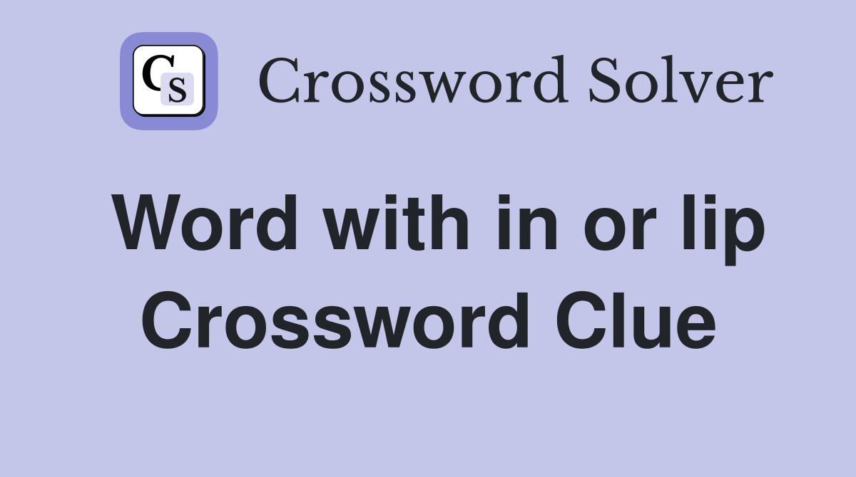 Word with in or lip Crossword Clue