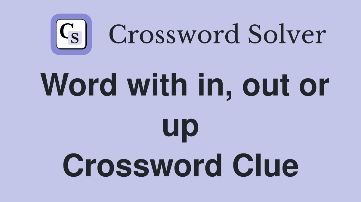Word with in, out or up Crossword Clue