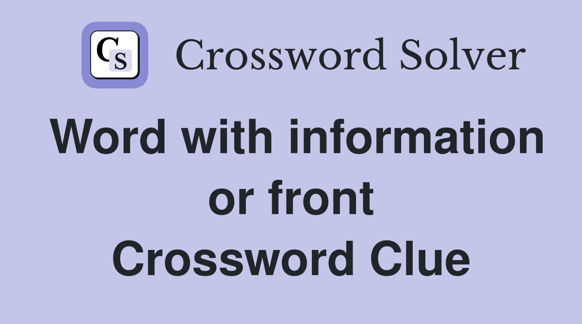 Word with information or front Crossword Clue
