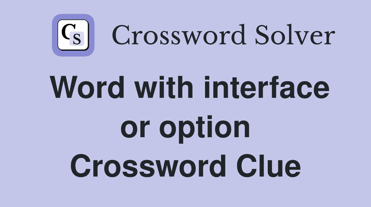 Word with interface or option Crossword Clue