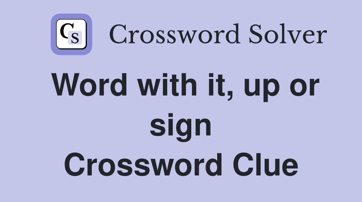 Word with it, up or sign Crossword Clue