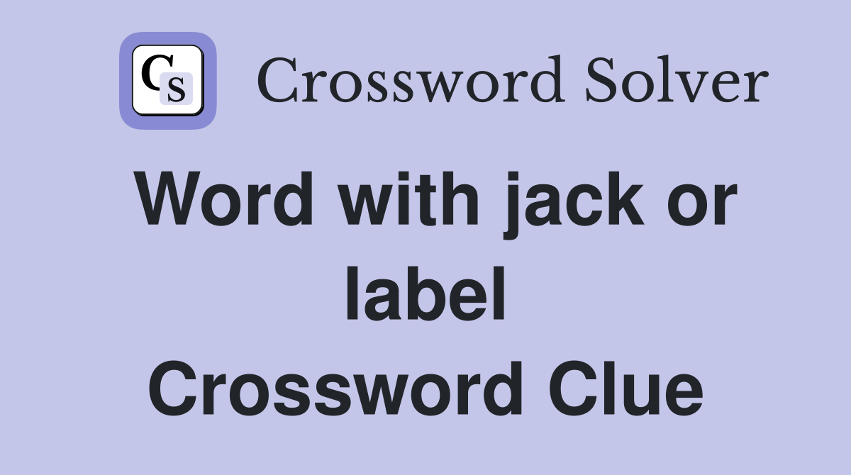 Word with jack or label Crossword Clue