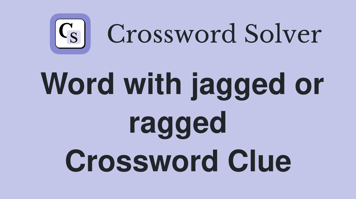Word with jagged or ragged Crossword Clue