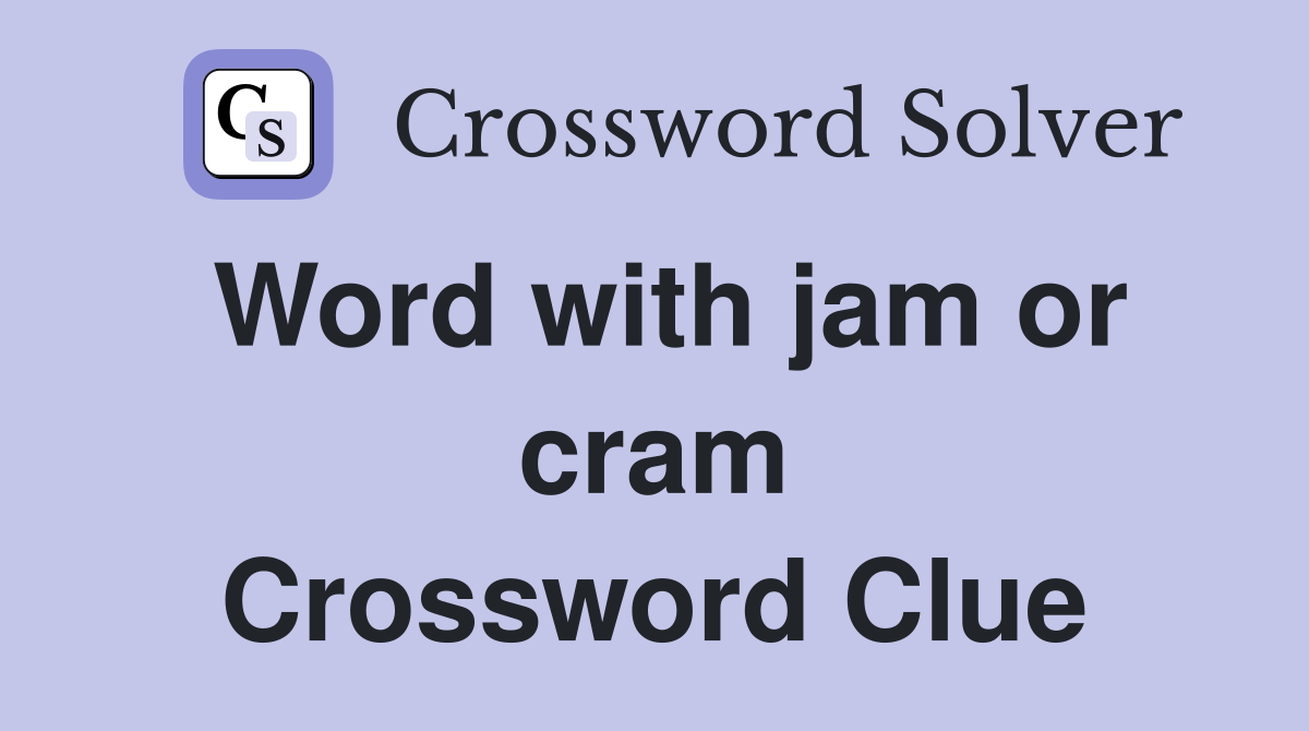 Word with jam or cram Crossword Clue