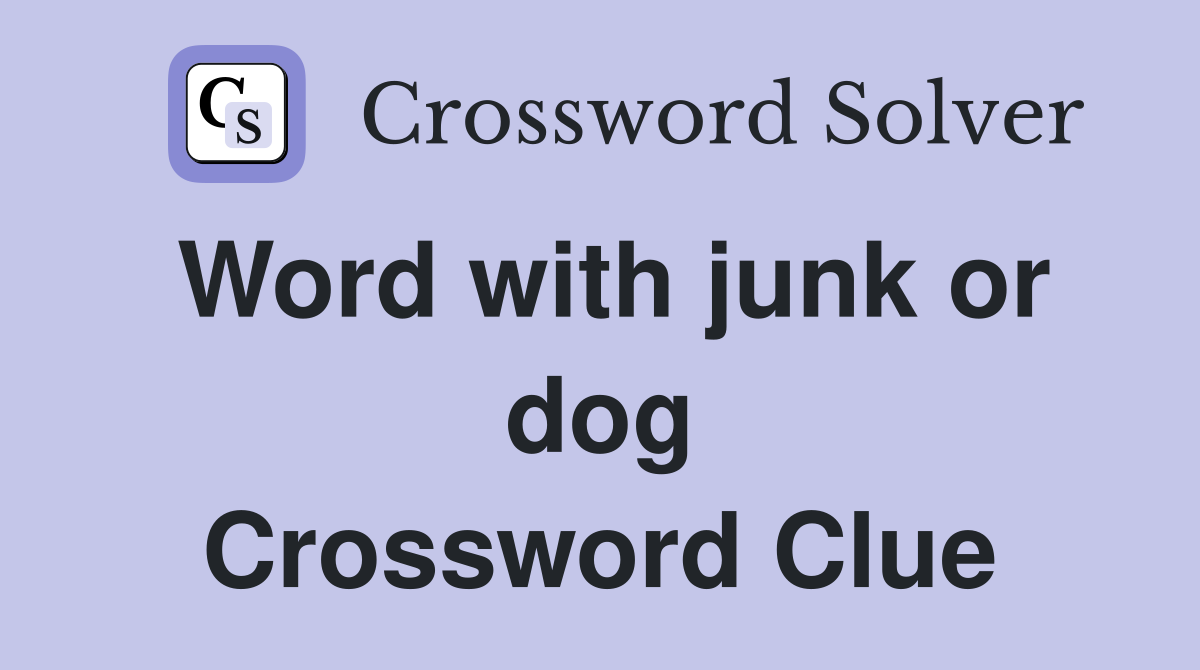 Word with junk or dog Crossword Clue