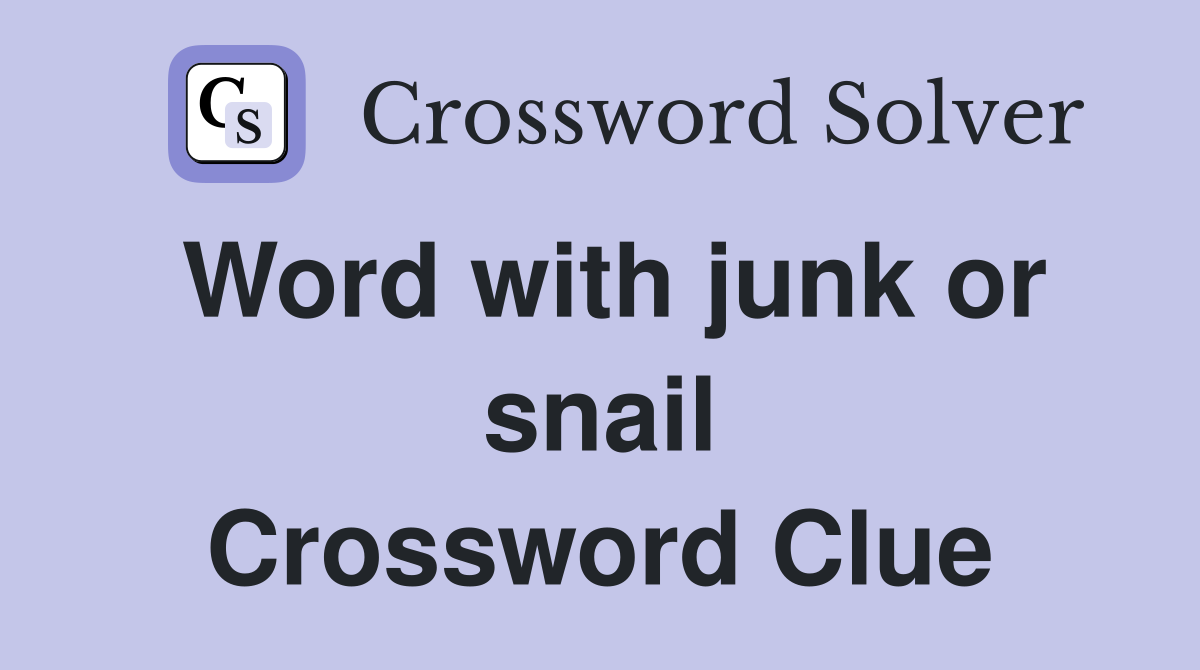 Word with junk or snail Crossword Clue