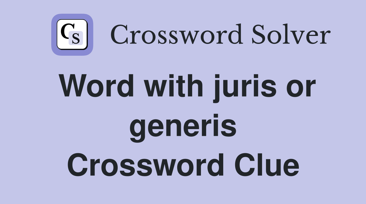 Word with juris or generis Crossword Clue