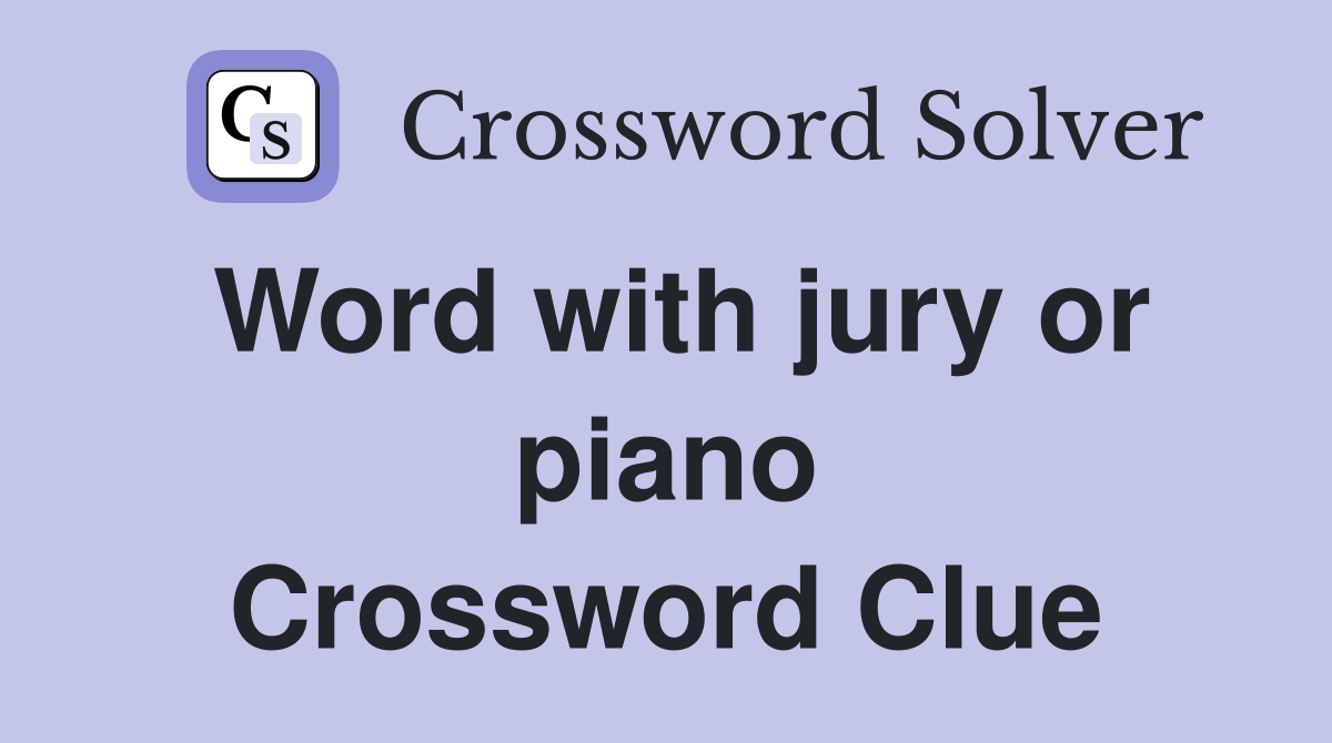 Word with jury or piano Crossword Clue