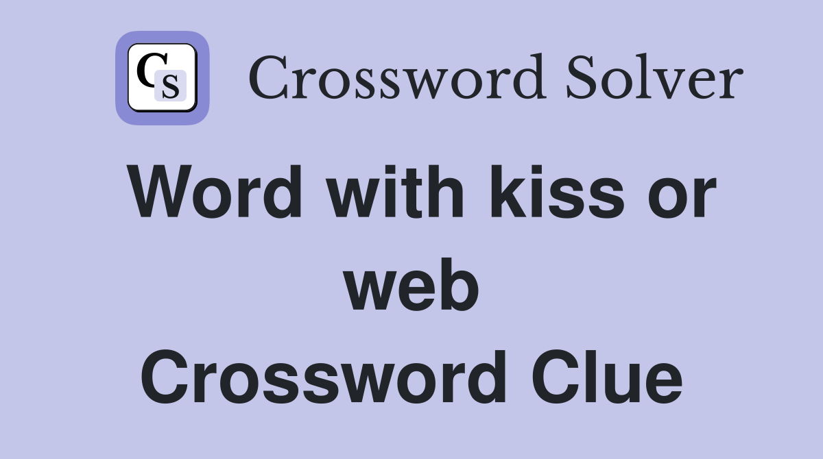 Word with kiss or web Crossword Clue