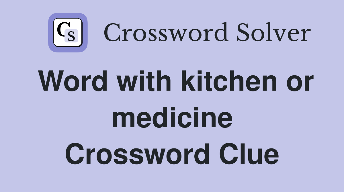 Word with kitchen or medicine Crossword Clue