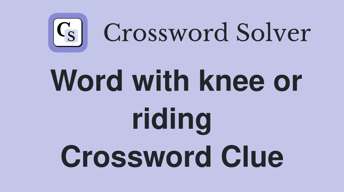 Word with knee or riding Crossword Clue