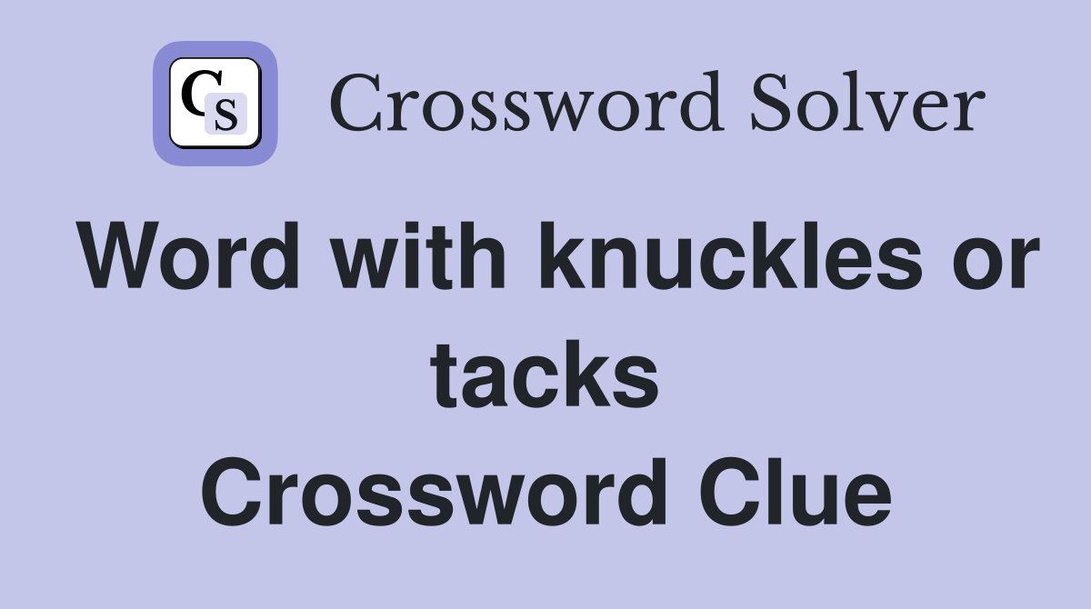 Word with knuckles or tacks Crossword Clue