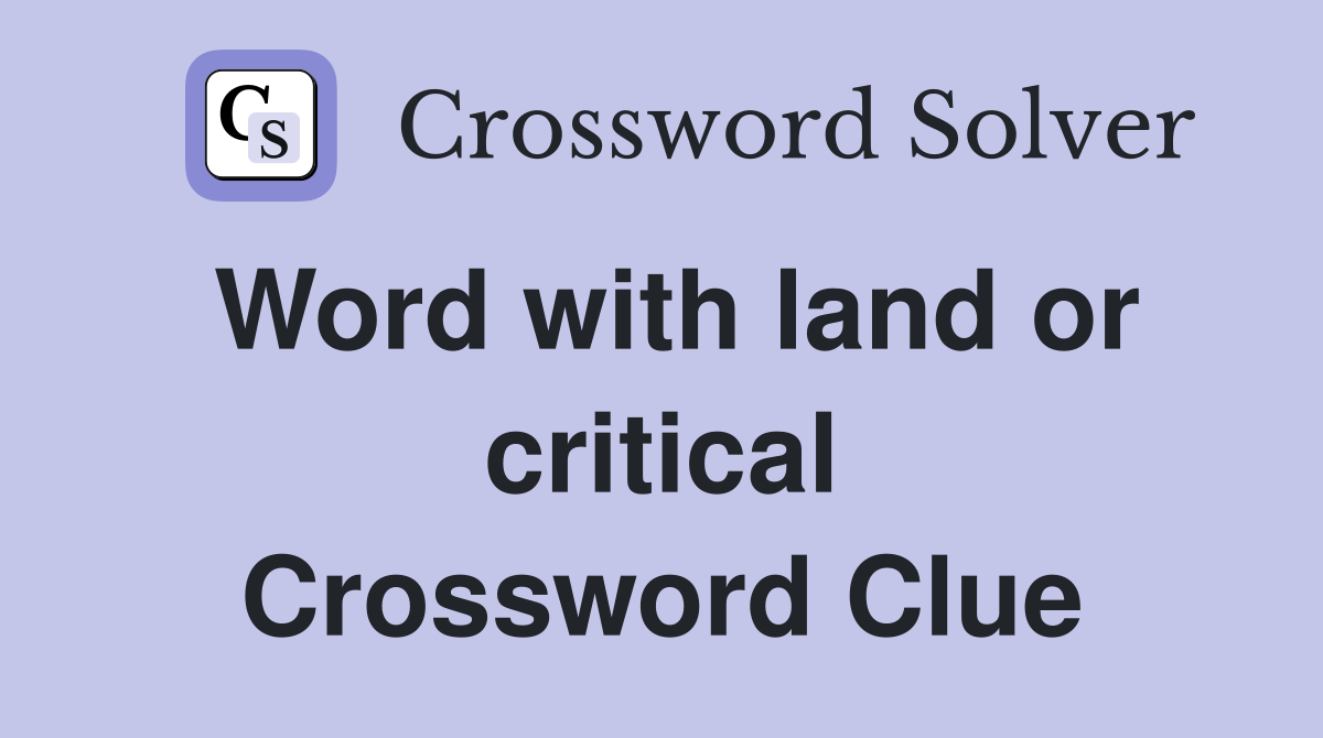 Word with land or critical Crossword Clue