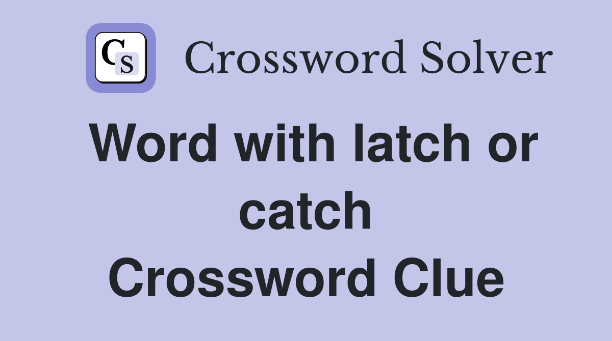 Word with latch or catch Crossword Clue