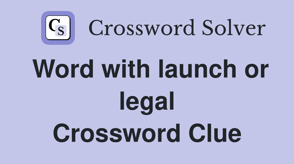 Word with launch or legal Crossword Clue