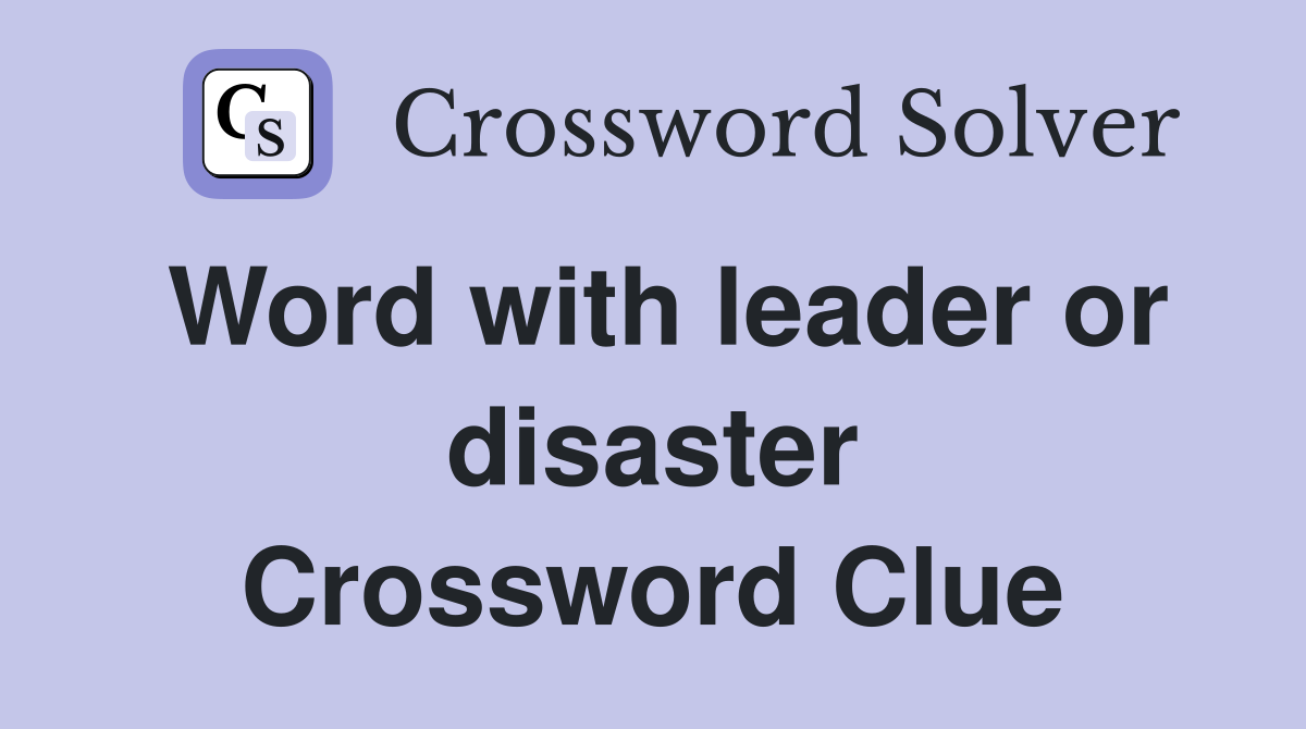 Word with leader or disaster Crossword Clue