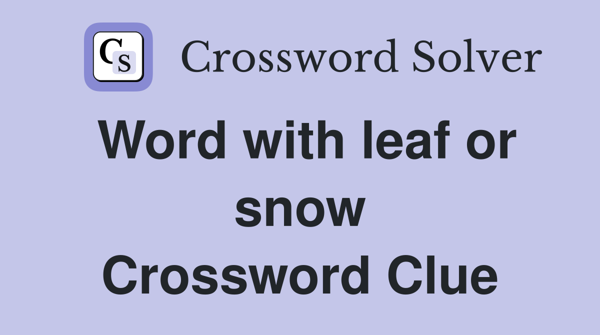 Word with leaf or snow Crossword Clue