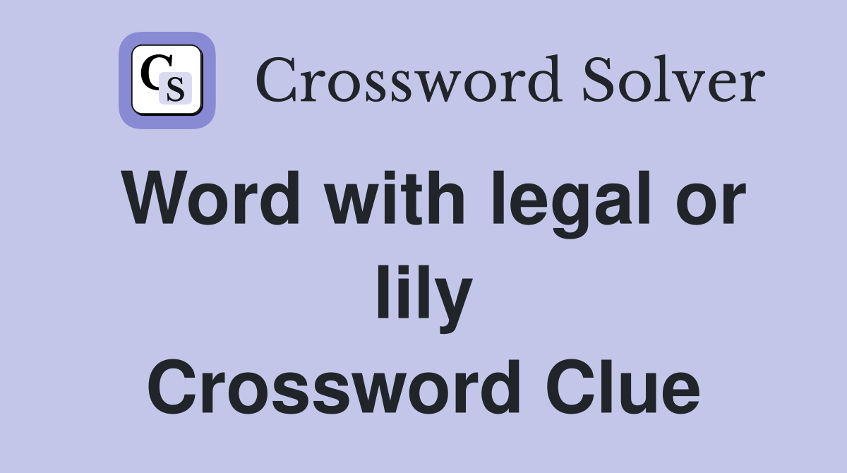 Word with legal or lily Crossword Clue