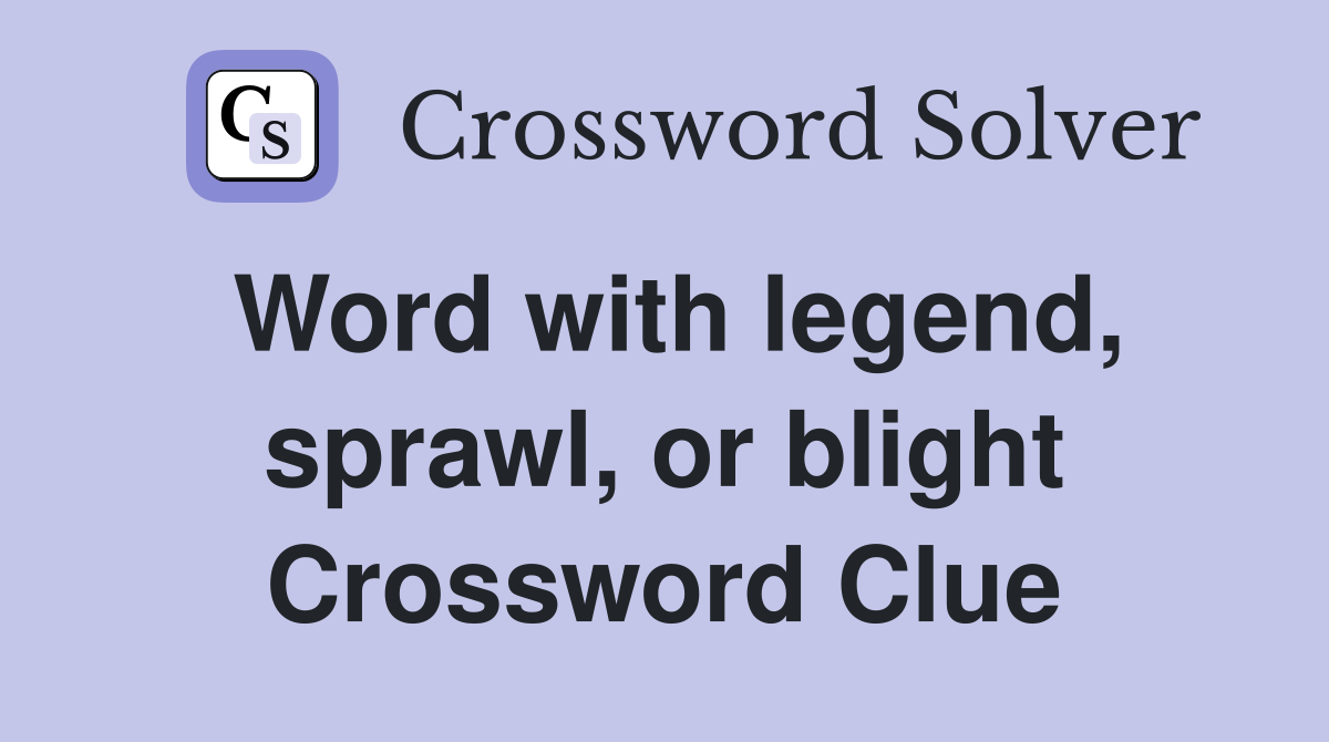 Word with legend, sprawl, or blight Crossword Clue
