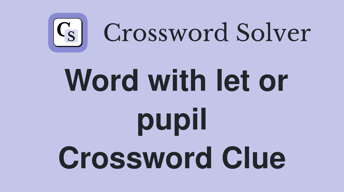 Word with let or pupil Crossword Clue
