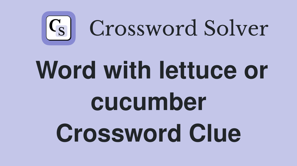 Word with lettuce or cucumber Crossword Clue