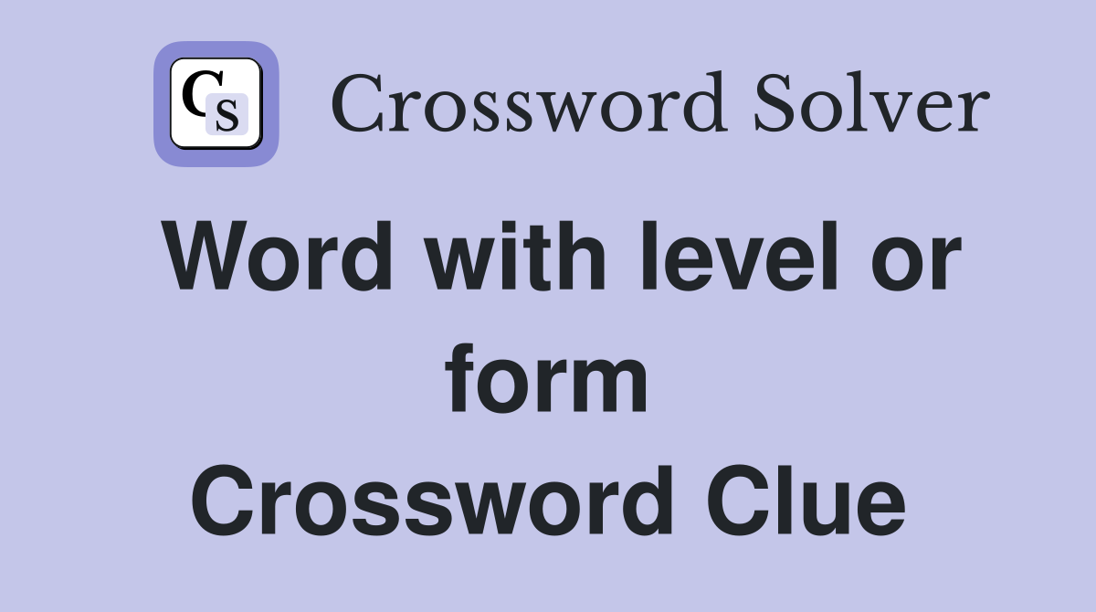 Word with level or form Crossword Clue