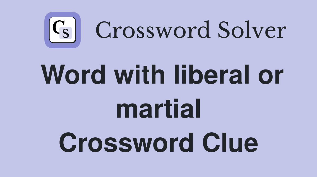 Word with liberal or martial Crossword Clue
