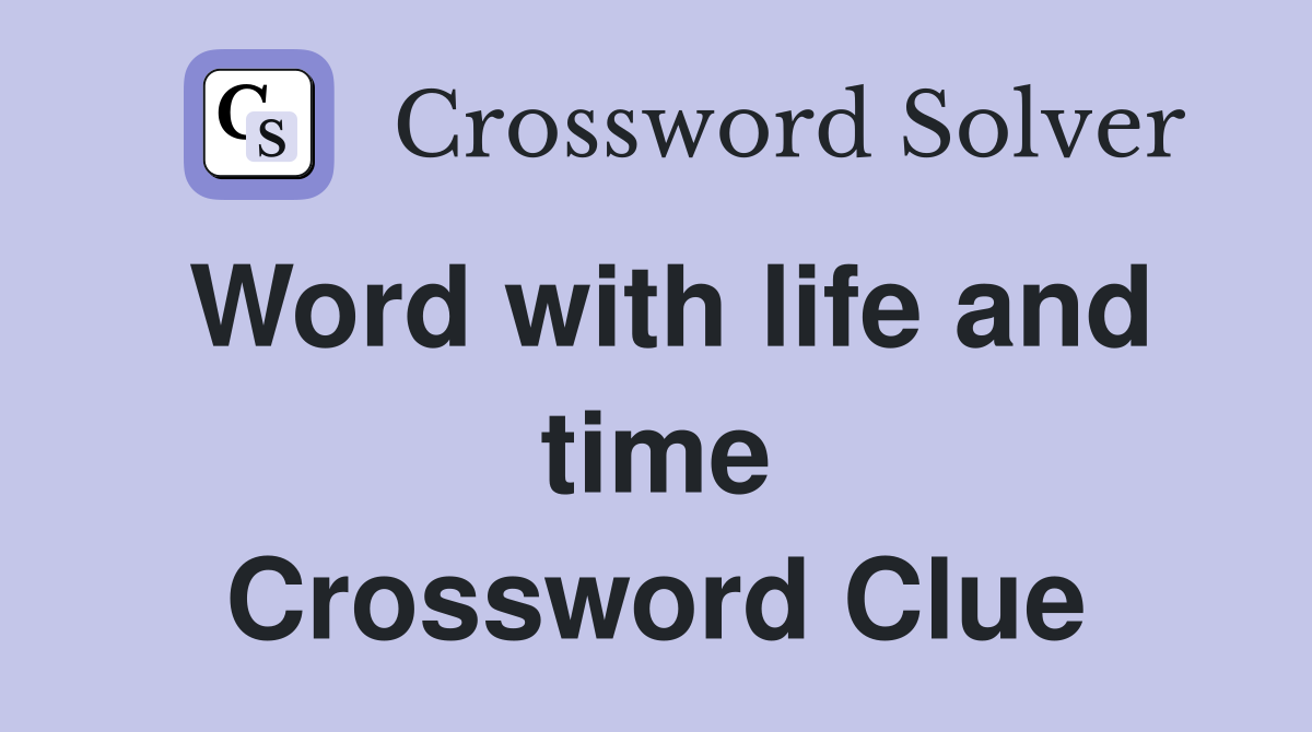 Word with life and time Crossword Clue